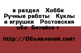  в раздел : Хобби. Ручные работы » Куклы и игрушки . Ростовская обл.,Батайск г.